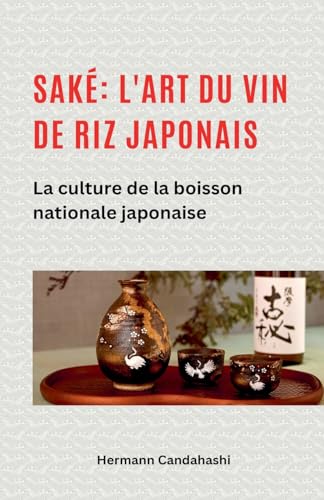 Saké: l'art du vin de riz japonais La culture de la boisson nationale japonaise Saké: l'art du vin de riz japonais La culture de la boisson nationale japonaise von Hermann Candahashi
