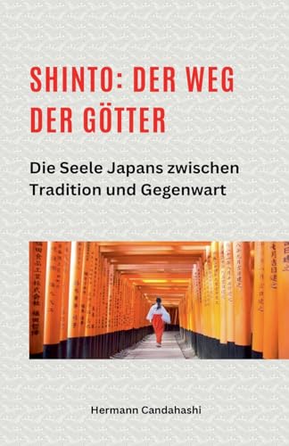 Shinto: Der Weg der Götter II - Die Seele Japans zwischen Tradition und Gegenwart Shinto: Der Weg der Götter II - Die Seele Japans zwischen Tradition und Gegenwart von Hermann Candahashi