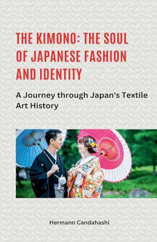 The Kimono: The Soul of Japanese Fashion and Identity - A Journey through Japan's Textile Art History The Kimono: The Soul of Japanese Fashion and Identity - A Journey through Japan's Textile Art History von Hermann Candahashi