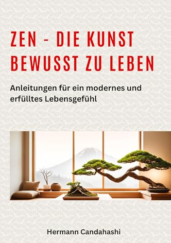 Zen - die Kunst bewusst zu Leben: Anleitungen für ein modernes und erfülltes Lebensgefühl Zen - die Kunst bewusst zu Leben: Anleitungen für ein modernes und erfülltes Lebensgefühl von tredition