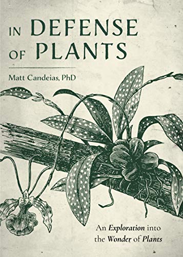 In Defense of Plants: An Exploration into the Wonder of Plants (Plant Guide, Horticulture, Trees)