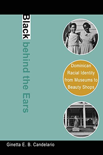 Black behind the Ears: Dominican Racial Identity from Museums to Beauty Shops von Duke University Press