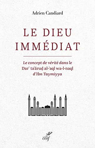 LE DIEU IMMEDIAT - LE CONCEPT DE VERITE DANS LE DAR'TA'ARUD AL-'AQL WA-L-NAQL D'IBN TAYMIYYA: Le concept de vérité dans le Dar'ta'arud al-'aql wa-l-naql d'Ibn Taymiyya LE DIEU IMMEDIAT - LE CONCEPT DE VERITE DANS LE DAR'TA'ARUD AL-'AQL WA-L-NAQL D'IBN TAYMIYYA: Le concept de vérité dans le Dar'ta'arud al-'aql wa-l-naql d'Ibn Taymiyya