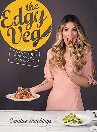 The Edgy Veg: Carnivore-Approved Vegan Recipes: 138 Carnivore-Approved Vegan Recipes
