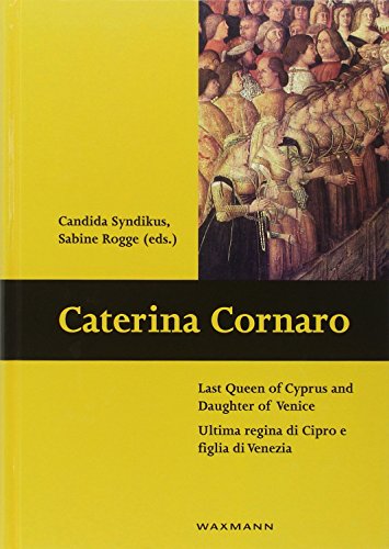 Caterina Cornaro: Last Queen of Cyprus and Daughter of Venice: Ultima regina di Cipro e figlia di Venezia (Schriften des Instituts für Interdisziplinäre Zypern-Studien, Band 9) von Waxmann