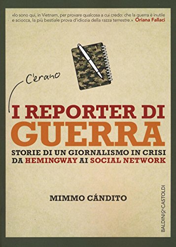 I reporter di guerra. Storie di un giornalismo in crisi da Hemingway ai social network (I saggi)