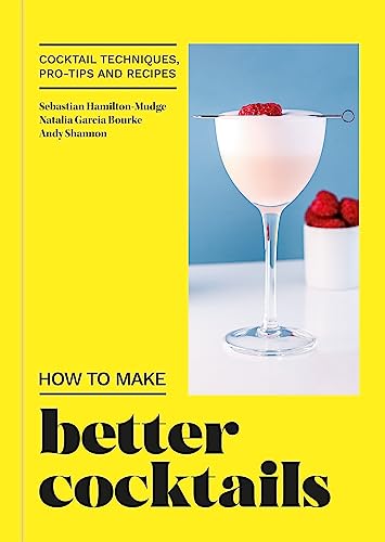 How to Make Better Cocktails: Cocktail techniques, pro-tips and recipes von Mitchell Beazley
