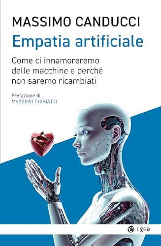 Empatia artificiale. Come ci innamoreremo delle macchine e perché non saremo ricambiati (Cultura e società) von EGEA