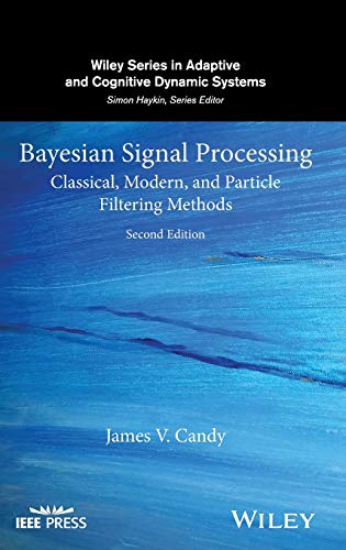 Bayesian Signal Processing: Classical, Modern, and Particle Filtering Methods (Adaptive and Cognitive Dynamic Systems, Band 54)