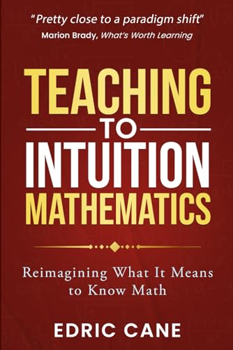 Teaching to Intuition: Mathematics: Reimagining What It Means to Know Math von Independent Publisher