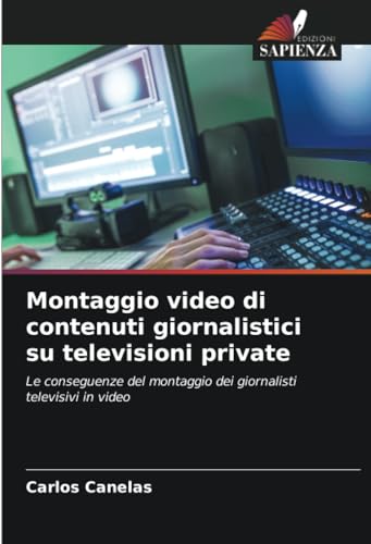 Montaggio video di contenuti giornalistici su televisioni private: Le conseguenze del montaggio dei giornalisti televisivi in video