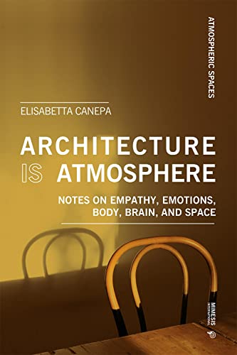 Architecture is atmosphere: Experiencing Architecture Through Body and Emotions (Atmospheric Spaces)