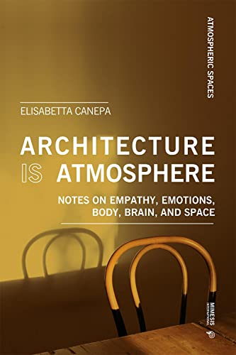 Architecture is atmosphere: Experiencing Architecture Through Body and Emotions (Atmospheric Spaces) von Mimesis International
