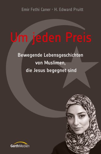 Um jeden Preis: Bewegende Lebengeschichten von Muslimen, die Jesus begegnet sind