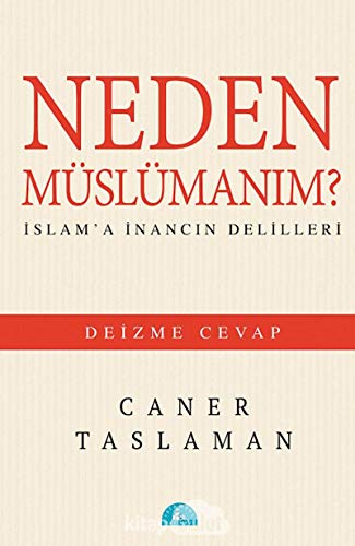 Neden Müslümanım?: İslam'a İnancın Delilleri - Deizme Cevap