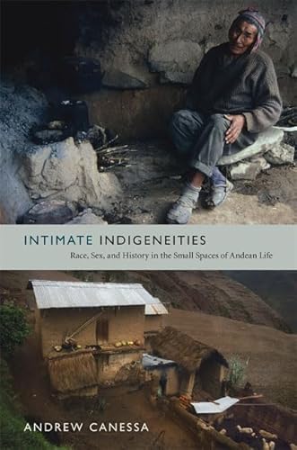 Intimate Indigeneities: Race, Sex, and History in the Small Spaces of Andean Life (Narrating Native Histories) von Duke University Press