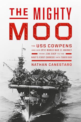 The Mighty Moo: The USS Cowpens and Her Epic World War II Journey from Jinx Ship to the Navy’s First Carrier into Tokyo Bay von Grand Central Publishing