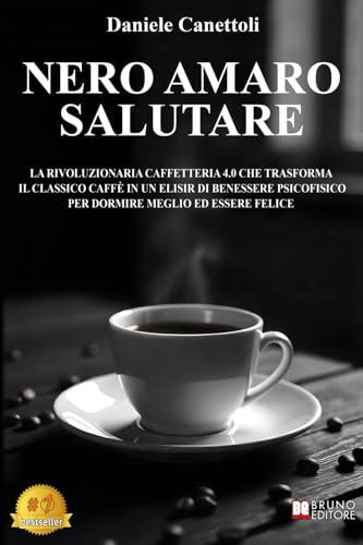 Nero Amaro Salutare: La Rivoluzionaria Caffetteria 4.0 Che Trasforma Il Classico Caffè In Un Elisir Di Benessere Psicofisico Per Dormire Meglio Ed Essere Felice Nero Amaro Salutare: La Rivoluzionaria Caffetteria 4.0 Che Trasforma Il Classico Caffè In Un Elisir Di Benessere Psicofisico Per Dormire Meglio Ed Essere Felice von Bruno Editore
