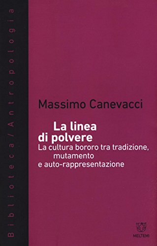La linea di polvere. La cultura bororo tra mutamento e auto-rappresentazione (Biblioteca/antropologia) von Meltemi