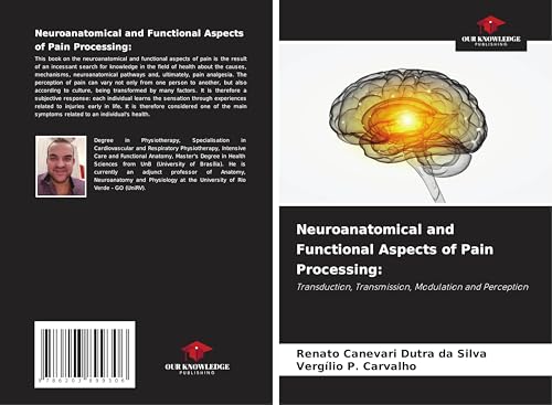 Neuroanatomical and Functional Aspects of Pain Processing:: Transduction, Transmission, Modulation and Perception von Our Knowledge Publishing