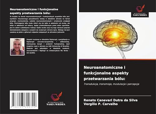 Neuroanatomiczne i funkcjonalne aspekty przetwarzania bólu:: Transdukcja, transmisja, modulacja i percepcja von Wydawnictwo Nasza Wiedza