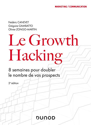 Le Growth Hacking - 2e éd. - 8 semaines pour doubler le nombre de vos prospects: 8 semaines pour doubler le nombre de vos prospects von DUNOD
