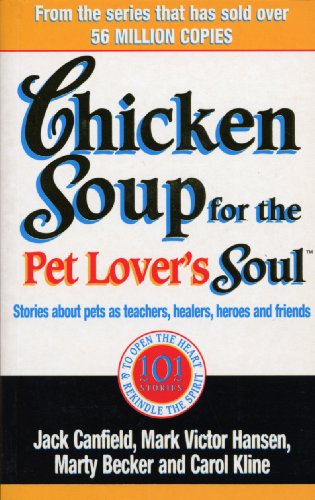 Chicken Soup For The Pet Lovers Soul: Stories about pets as teachers, healers, heroes and friends