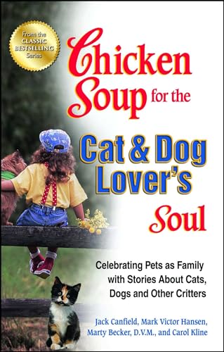 Chicken Soup for the Cat & Dog Lover's Soul: Celebrating Pets as Family with Stories About Cats, Dogs and Other Critters (Chicken Soup for the Soul)