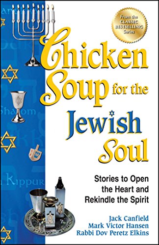 Chicken Soup for the Jewish Soul: Stories to Open the Heart and Rekindle the Spirit Chicken Soup for the Jewish Soul: Stories to Open the Heart and Rekindle the Spirit