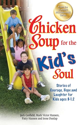 Chicken Soup for the Kid's Soul: Stories of Courage, Hope and Laughter for Kids ages 8-12 (Chicken Soup for the Soul)