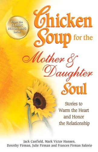 Chicken Soup for the Mother & Daughter Soul: Stories to Warm the Heart and Honor the Relationship (Chicken Soup for the Soul)