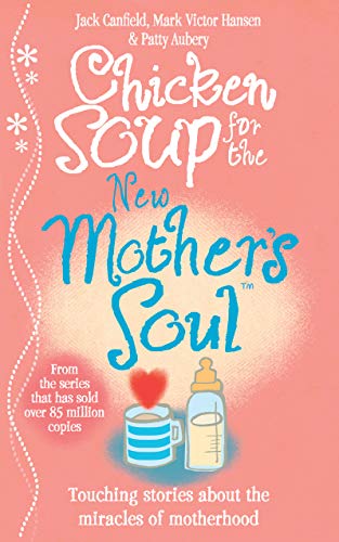 Chicken Soup for the New Mother's Soul: Touching stories about the miracles of motherhood