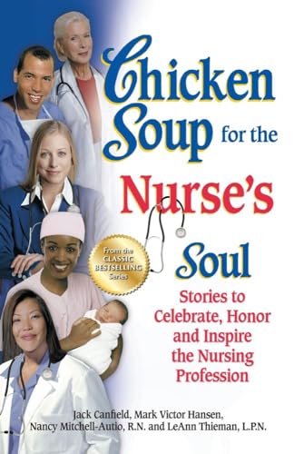 Chicken Soup for the Nurse's Soul: Stories to Celebrate, Honor and Inspire the Nursing Profession (Chicken Soup for the Soul)