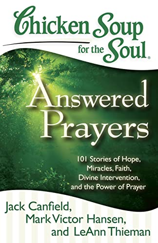 Chicken Soup for the Soul: Answered Prayers: 101 Stories of Hope, Miracles, Faith, Divine Intervention, and the Power of Prayer Chicken Soup for the Soul: Answered Prayers: 101 Stories of Hope, Miracles, Faith, Divine Intervention, and the Power of Prayer