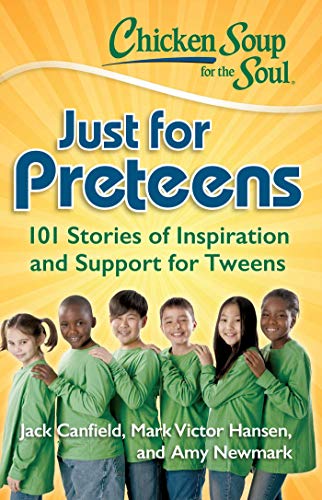 Chicken Soup for the Soul: Just for Preteens: 101 Stories of Inspiration and Support for Tweens Chicken Soup for the Soul: Just for Preteens: 101 Stories of Inspiration and Support for Tweens