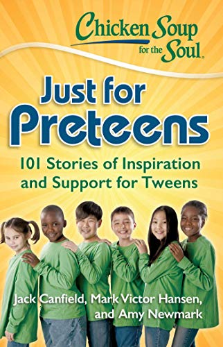 Chicken Soup for the Soul: Just for Preteens: 101 Stories of Inspiration and Support for Tweens