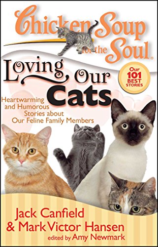 Chicken Soup for the Soul: Loving Our Cats: Heartwarming and Humorous Stories about our Feline Family Members Chicken Soup for the Soul: Loving Our Cats: Heartwarming and Humorous Stories about our Feline Family Members