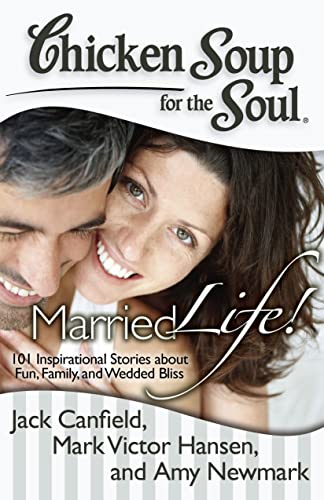 Chicken Soup for the Soul: Married Life!: 101 Inspirational Stories about Fun, Family, and Wedded Bliss Chicken Soup for the Soul: Married Life!: 101 Inspirational Stories about Fun, Family, and Wedded Bliss