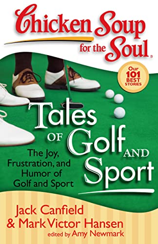 Chicken Soup for the Soul: Tales of Golf and Sport: The Joy, Frustration, and Humor of Golf and Sport Chicken Soup for the Soul: Tales of Golf and Sport: The Joy, Frustration, and Humor of Golf and Sport
