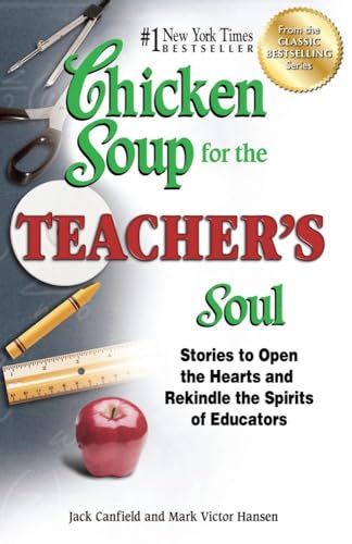 Chicken Soup for the Teacher's Soul: Stories to Open the Hearts and Rekindle the Spirits of Educators (Chicken Soup for the Soul)