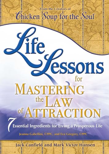 Life Lessons for Mastering the Law of Attraction: 7 Essential Ingredients for Living a Prosperous Life Life Lessons for Mastering the Law of Attraction: 7 Essential Ingredients for Living a Prosperous Life