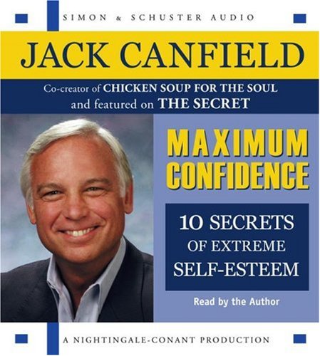 Maximum Confidence: Ten Secrets of Extreme Self-Esteem Maximum Confidence: Ten Secrets of Extreme Self-Esteem