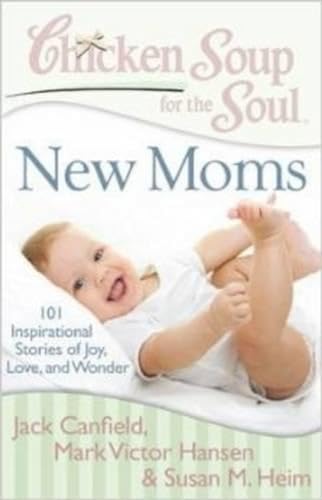 New Moms Chicken Soup for the Soul: 101 Inspirational Stories of Joy, Love and Wonder New Moms Chicken Soup for the Soul: 101 Inspirational Stories of Joy, Love and Wonder
