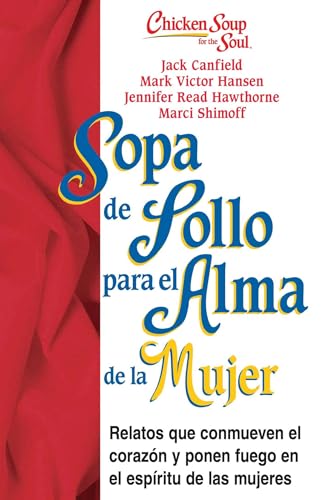 Sopa de Pollo para Alma de la Mujer: Relatos que conmueven el corazón y ponen fuego en el espíritu de las mujeres (Chicken Soup for the Soul)