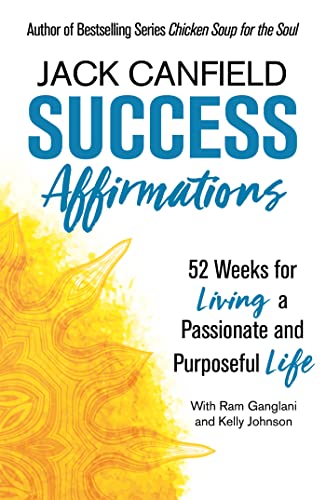 Success Affirmations: 52 Weeks for Living a Passionate and Purposeful Life Success Affirmations: 52 Weeks for Living a Passionate and Purposeful Life