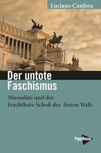 Der untote Faschismus: Mussolini und der fruchtbare Schoß der ›freien Welt‹ Der untote Faschismus: Mussolini und der fruchtbare Schoß der ›freien Welt‹ von Papyrossa Verlags GmbH +