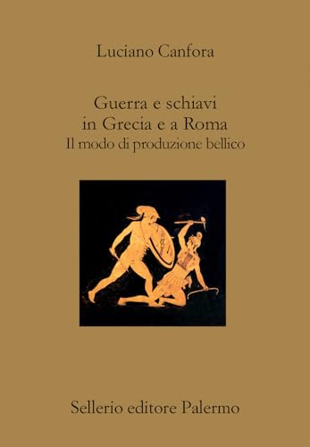 Guerra e schiavi in Grecia e a Roma. Il modo di produzione bellico (Il divano)