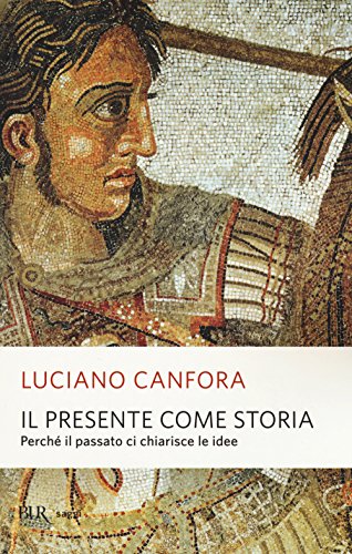 Il presente come storia. Perché il passato ci chiarisce le idee (BUR Saggi) Il presente come storia. Perché il passato ci chiarisce le idee (BUR Saggi)