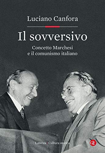 Il sovversivo. Concetto Marchesi e il comunismo italiano (Cultura storica)