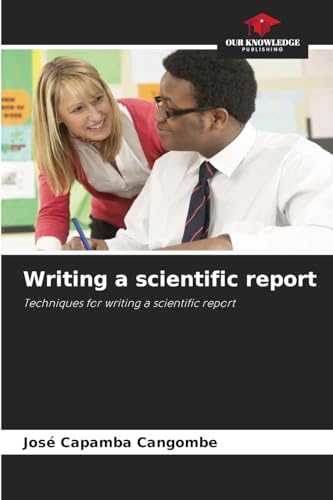 Writing a scientific report: Techniques for writing a scientific report von Our Knowledge Publishing